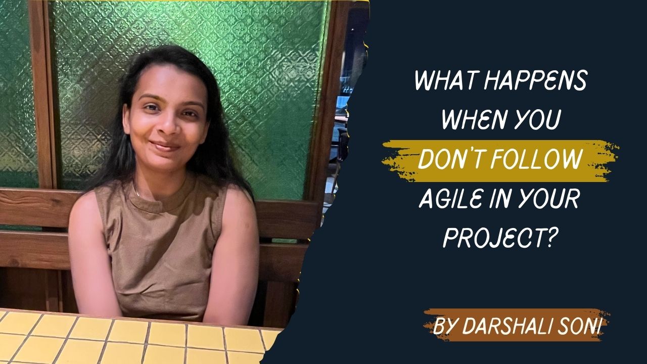 what happens when you don't follow agile in your projects by darshali soni.jpg